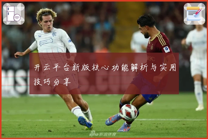 开云平台新版核心功能解析与实用技巧分享