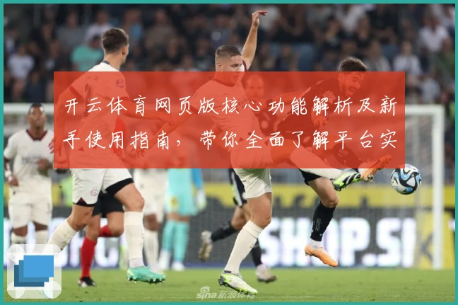 开云体育网页版核心功能解析及新手使用指南,带你全面了解平台实用亮点