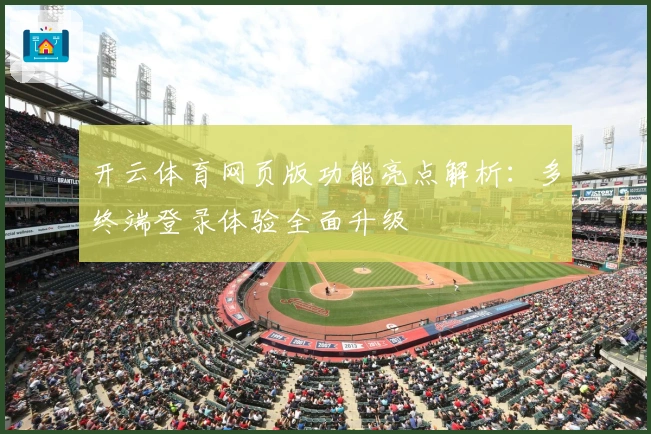 开云体育网页版功能亮点解析：多终端登录体验全面升级