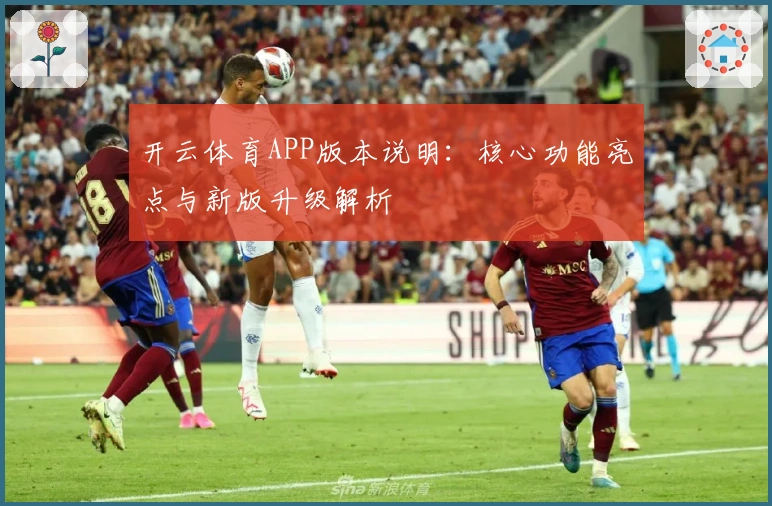 开云体育APP版本说明：核心功能亮点与新版升级解析