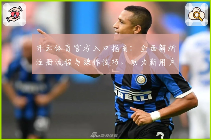 开云体育官方入口指南：全面解析注册流程与操作技巧，助力新用户快速上手