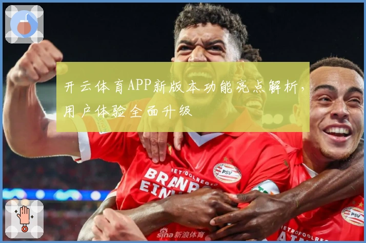 开云体育APP新版本功能亮点解析，用户体验全面升级