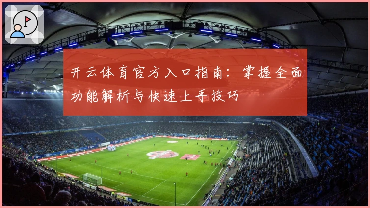 开云体育官方入口指南：掌握全面功能解析与快速上手技巧